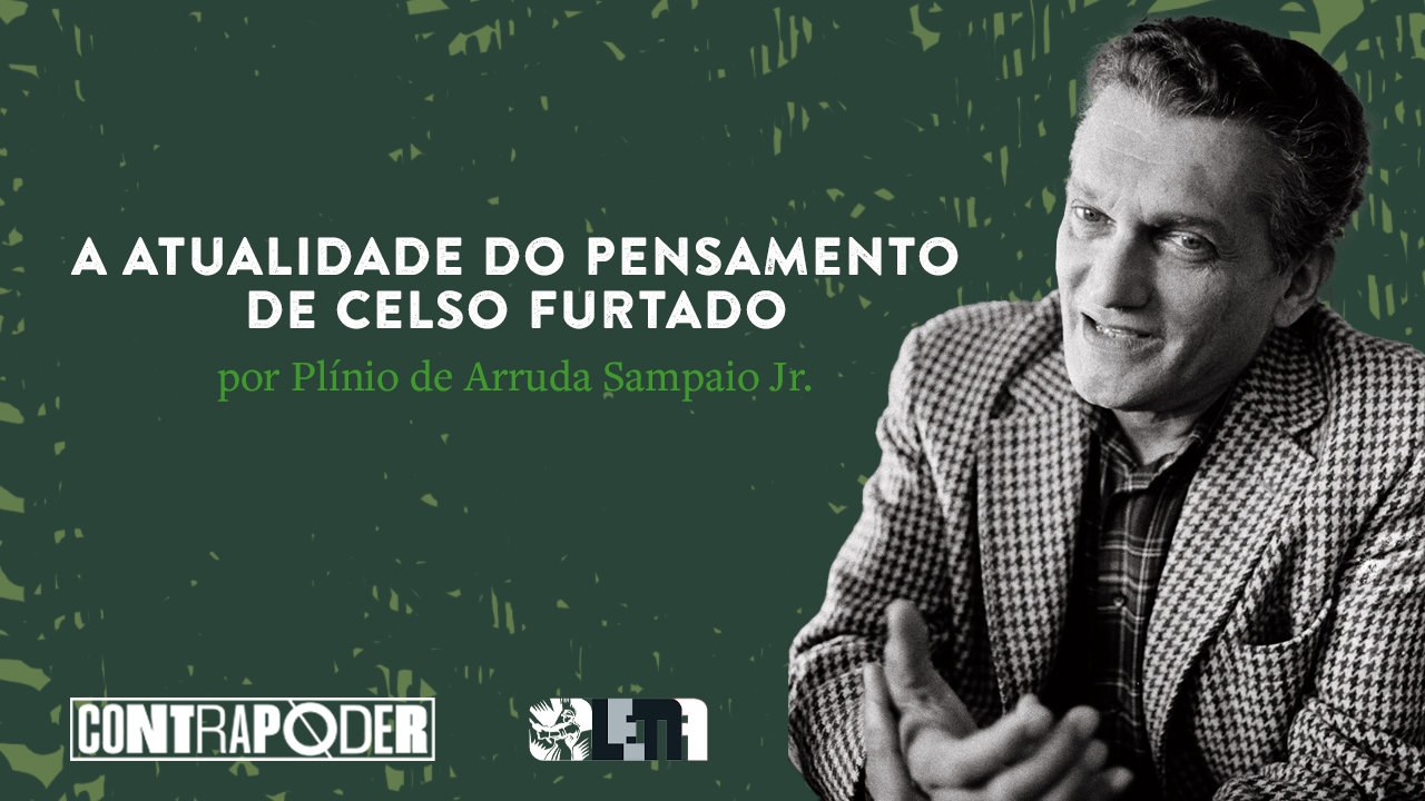 A Atualidade do Pensamento de Celso Furtado – Plínio Sampaio Jr.